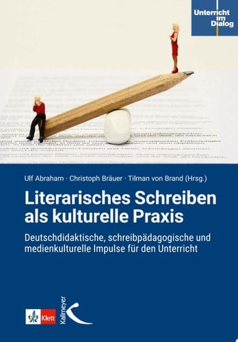 Literarisches Schreiben als kulturelle Praxis Deutschdidaktische, schreibpädagogische und medienkulturelle Impulse für den Unterricht