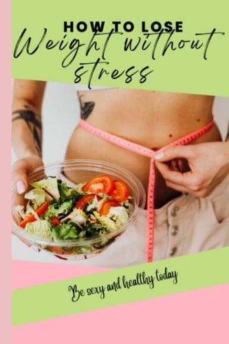 How to lose weight without stress.: Different steps to lose weight naturally and scientifically within a month.