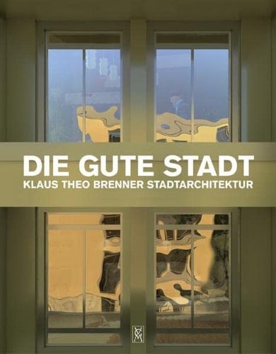 Die gute Stadt Klaus Theo Brenner Stadtarchitektur