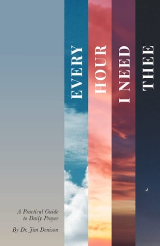 Every Hour I Need Thee A Practical Guide to Daily Prayer