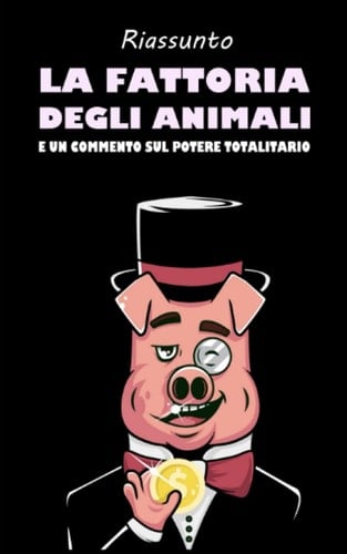 LA FATTORIA DEGLI ANIMALI: Riassunto + Un commento sul potere totalitario. 2 libri in 1 (Italian Edition)