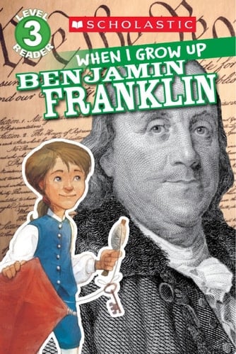 When I Grow Up: Benjamin Franklin (Scholastic Reader, Level 3)