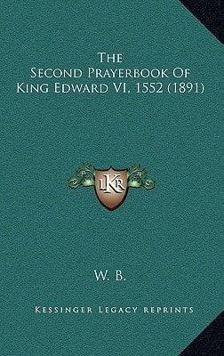 The Second Prayerbook Of King Edward VI, 1552 (1891)