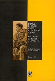 Franz Ludwig Catel e i suoi amici a Roma: Un album di disegni dell'Ottocento : Galleria nazionale d'arte moderna, 25 ottobre 1996-26 gennaio 1997 (Le ... nazionale d'arte moderna) (Italian Edition)