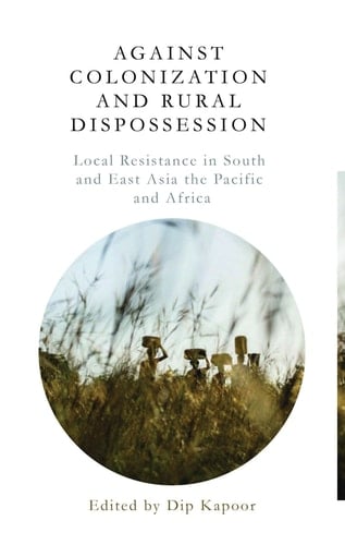 Against Colonization and Rural Dispossession Local Resistance in South & East Asia, the Pacific & Africa