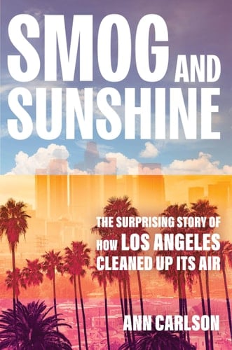 Smog and Sunshine - The Surprising Story of How Los Angeles Cleaned Up Its Air