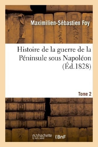 Histoire de la Guerre de la Péninsule Sous Napoléon. Edition 3, Tome 2 : Précédée d'Un Tableau Politique Et Militaire Des Puissances Belligérantes