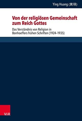 Von der religiösen Gemeinschaft zum Reich Gottes das Verständnis von Religion in Bonhoeffers frühen Schriften (1924-1935)