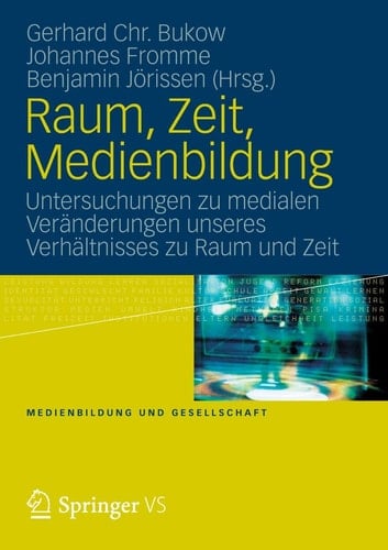 Raum, Zeit, Medienbildung Untersuchungen zu medialen Veränderungen unseres Verhältnisses zu Raum und Zeit