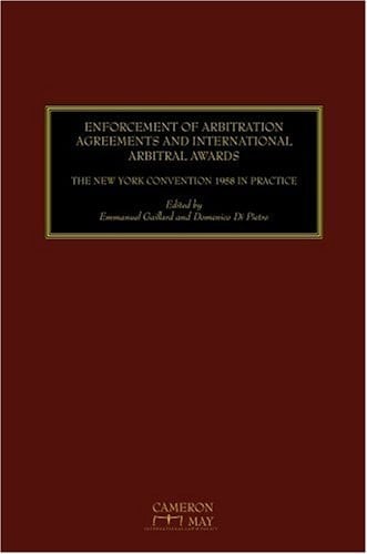 Enforcement of Arbitration Agreements and International Arbitral Awards The New York Convention in Practice