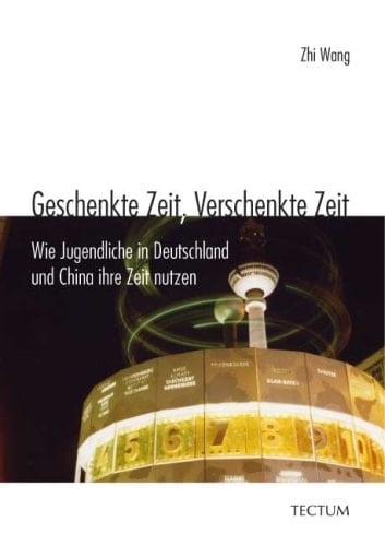 Geschenkte Zeit, verschenkte Zeit wie Jugendliche in Deutschland und China ihre Zeit nutzen