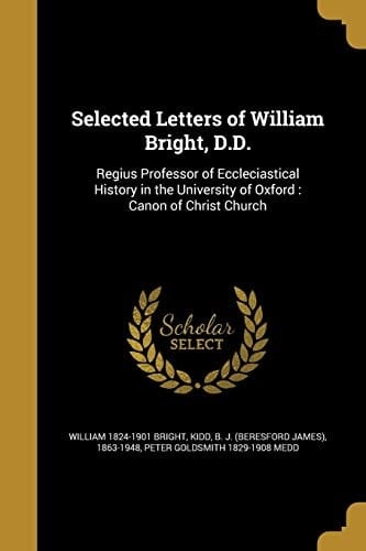 Selected Letters of William Bright, D. D.