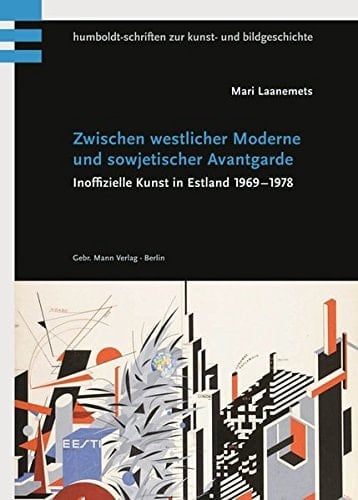 Zwischen westlicher Moderne und sowjetischer Avantgarde inoffizielle Kunst in Estland 1969-1978