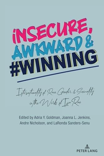 Insecure, Awkward, and #winning Intersectionality of Race, Gender, and Sexuality in the Works of Issa Rae
