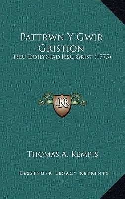 Pattrwn Y Gwir Gristion: Neu Ddilyniad Iesu Grist (1775) (Welsh Edition)