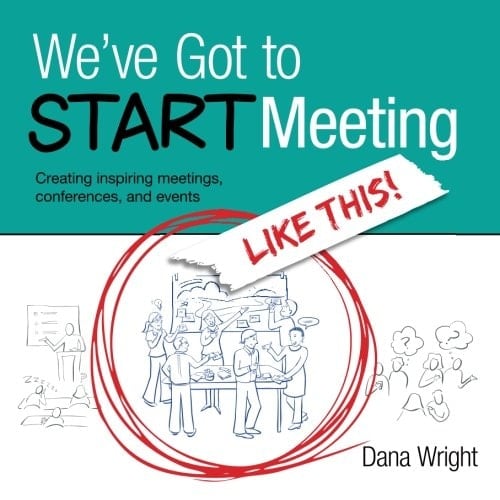 We've Got to START Meeting Like This! Creating Inspiring Meetings, Conferences, and Events