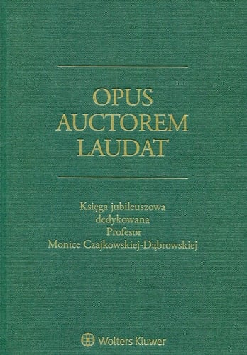 Opus auctorem laudat księga jubileuszowa dedykowana Profesor Monice Czajkowskiej-Dąbrowskiej