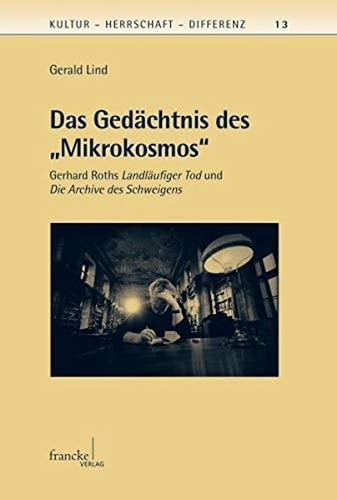 Das Gedächtnis des "Mikrokosmos" Gerhard Roths Landläufiger Tod und Die Archive des Schweigens