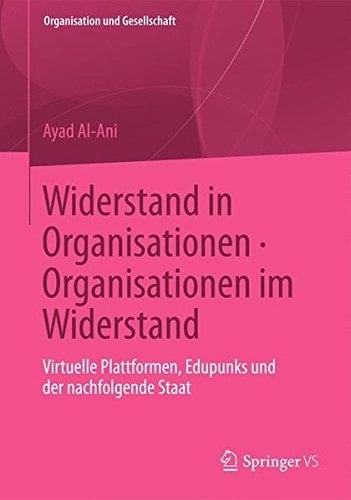 Widerstand in Organisationen. Organisationen im Widerstand Virtuelle Plattformen, Edupunks und der nachfolgende Staat
