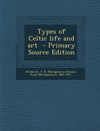 Types of Celtic Life and Art - Primary Source Edition