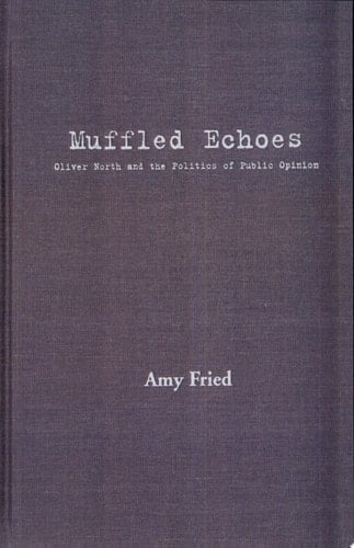Muffled Echoes Oliver North and the Politics of Public Opinion