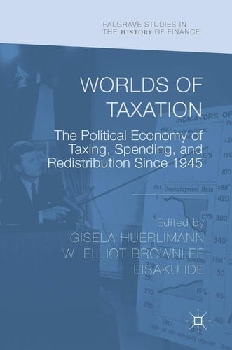 Worlds of Taxation The Political Economy of Taxing, Spending, and Redistribution Since 1945