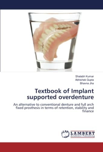 Textbook of Implant supported overdenture: An alternative to conventional denture and full arch fixed prosthesis in terms of retention, stability and finance