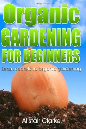 Organic Gardening for Beginners Learn Secrets to Organic Gardening