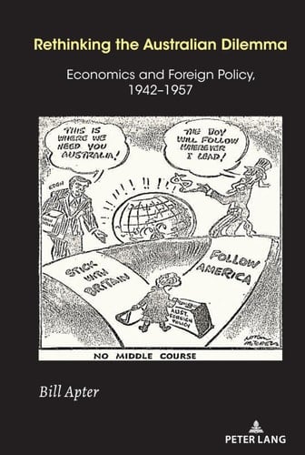 Rethinking the Australian Dilemma Economics and Foreign Policy, 1942-1957