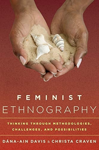 Feminist Ethnography Thinking Through Methodologies, Challenges, and Possibilities