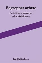 Begreppet arbete. Definitioner, ideologier och sociala former