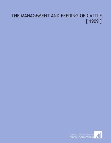 The Management and Feeding of Cattle [ 1909 ]