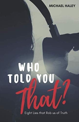 Who Told You That? Eight Lies That Rob Us of Truth