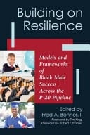 Building on Resilience Models and Frameworks of Black Male Success Across the P-20 Pipeline