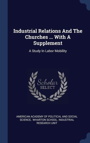 Industrial Relations And The Churches ... With A Supplement A Study In Labor Mobility