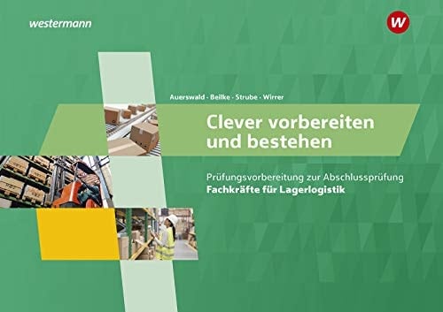 Clever vorbereiten und bestehen - Prüfungsvorbereitung zur Abschlussprüfung Fachkraft für Lagerlogistik