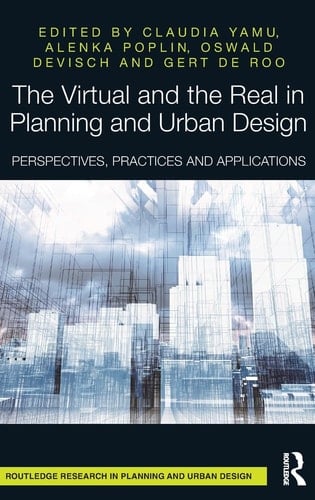The Virtual and the Real in Planning and Urban Design Perspectives, Practices and Applications