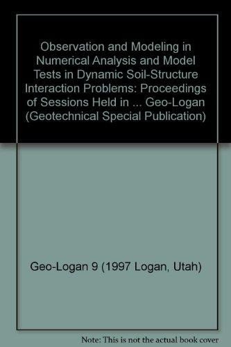 Observation and Modeling in Numerical Analysis and Model Tests in Dynamic Soil-Structure Interaction Problems: Proceedings of Sessions Held in ... Geo-Logan (Geotechnical Special Publication)