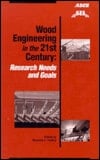 Wood Engineering in the 21st Century: Research Needs and Goals : Proceedings of the Workshop Offered in Conjunction With the Sei/Asce Structures Congress Xv, Portland, Oregon, 16 April
