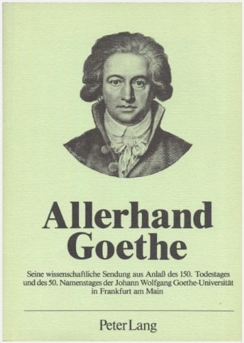 Allerhand Goethe: Seine wissenschaftliche Sendung aus Anlass des 150. Todestages und des 50. Namenstages der Johann Wolfgang Goethe-Universität in Frankfurt am Main (German Edition)
