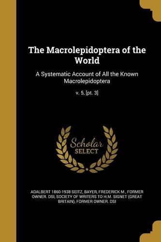 The Macrolepidoptera of the World A Systematic Account of All the Known Macrolepidoptera; V. 5, [pt. 3]