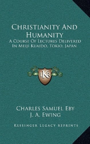 Christianity And Humanity: A Course Of Lectures Delivered In Meiji Kuaido, Tokio, Japan