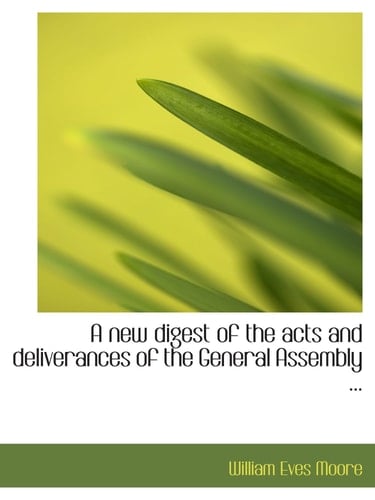 A new digest of the acts and deliverances of the General Assembly ...