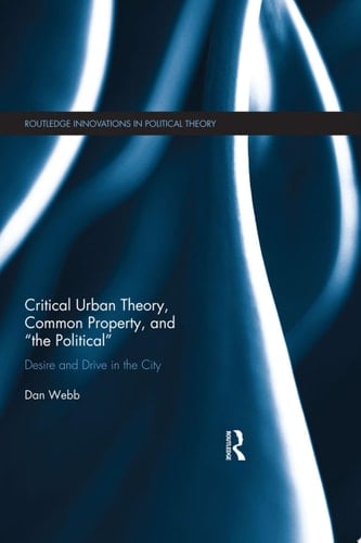 Critical Urban Theory, Common Property, and “the Political” Desire and Drive in the City