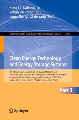 Clean Energy Technology and Energy Storage Systems Clean and Smart Energy Technology: 8th International Conference on Life System Modeling and Simulation, LSMS 2024 and 8th International Conference on Intelligent Computing for Sustainable Energy and Environment, ICSEE 2024, Suzhou, China, September 13 - September 15, 2024, Proceedings, Part-III