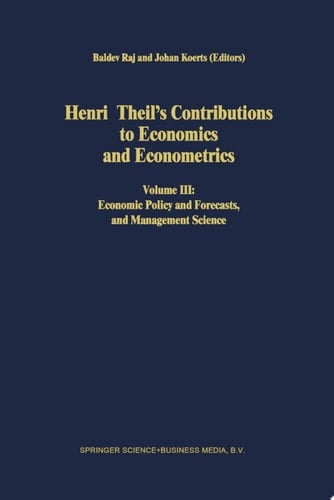 Henri Theil’s Contributions to Economics and Econometrics Volume III: Economic Policy and Forecasts, and Management Science