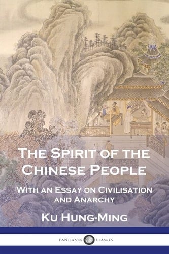The Spirit of the Chinese People With an Essay on Civilisation and Anarchy