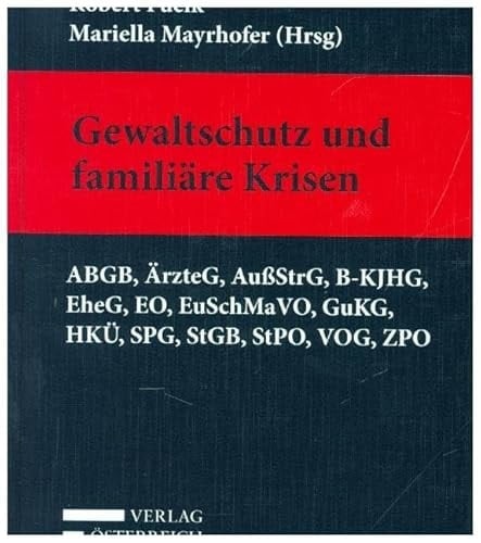 Gewaltschutz und familiäre Krisen ABGB, ÄrzteG, AussStrG, B-KJHG, EheG, EO, EuSchMaVO, GuKG, HKÜ, SPG, StGB, StPO, VOG, ZPO : Kommentar