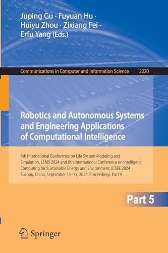 Robotics and Autonomous Systems and Engineering Applications of Computational Intelligence 8th International Conference on Life System Modeling and Simulation, LSMS 2024, and 8th International Conference on Intelligent Computing for Sustainable Energy and Environment, ICSEE 2024, Suzhou, China, September 13-15, 2024, Proceedings, Part V