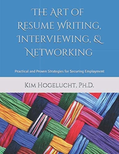 The Art of Resume Writing, Interviewing, and Networking Practical and Proven Strategies for Securing Employment
